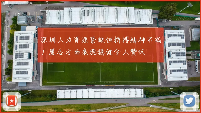深圳人力资源紧缺但拼搏精神不减广厦各方面表现稳健令人赞叹